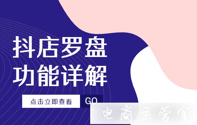 抖店羅盤有什么用?抖音羅盤產(chǎn)品功能速覽